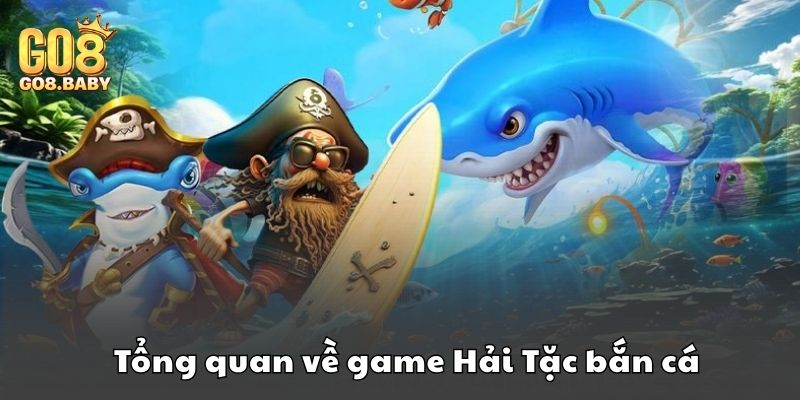 Tổng quan về game Hải Tặc bắn cá